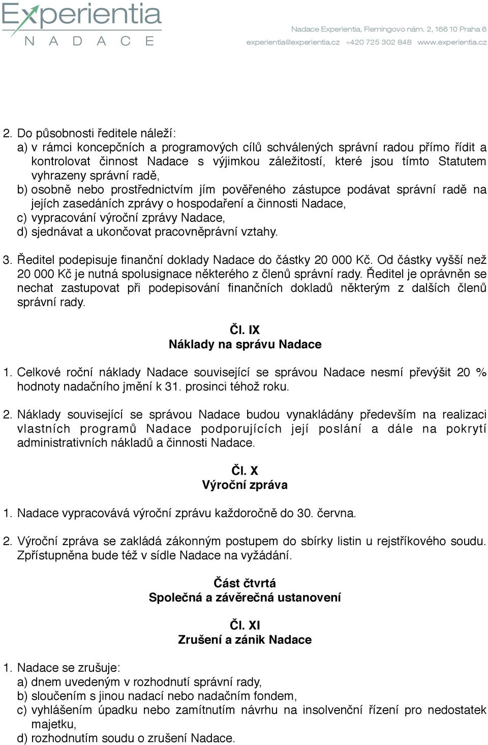 d) sjednávat a ukončovat pracovněprávní vztahy. 3. Ředitel podepisuje finanční doklady Nadace do částky 20 000 Kč. Od částky vyšší než 20 000 Kč je nutná spolusignace některého z členů správní rady.