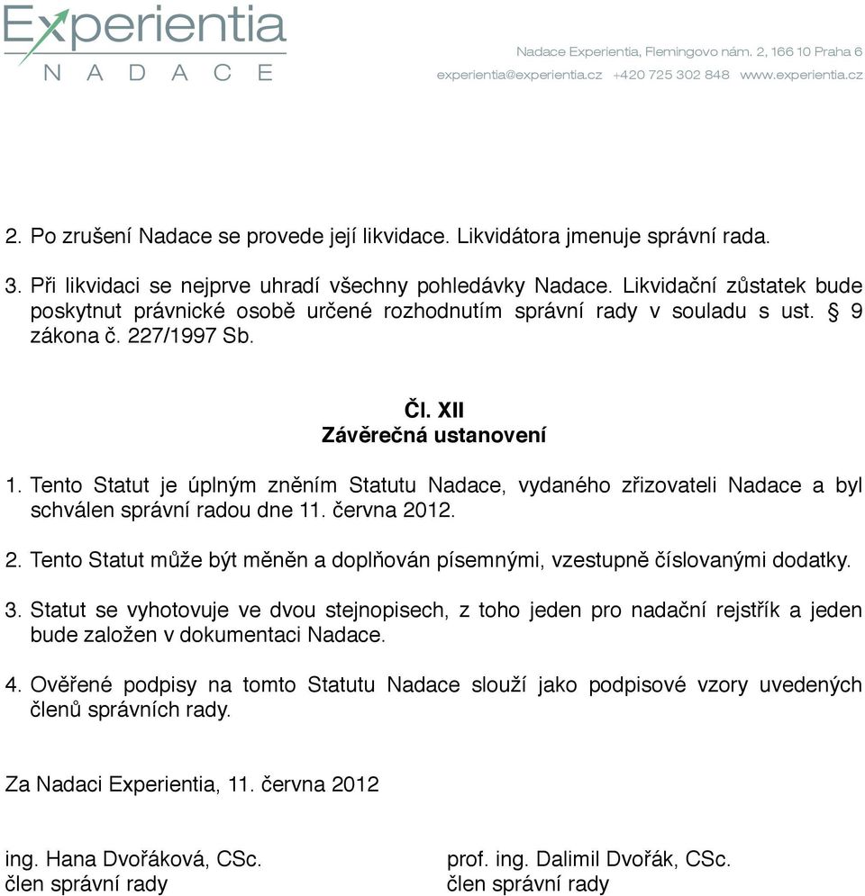 Tento Statut je úplným zněním Statutu Nadace, vydaného zřizovateli Nadace a byl schválen správní radou dne 11. června 20