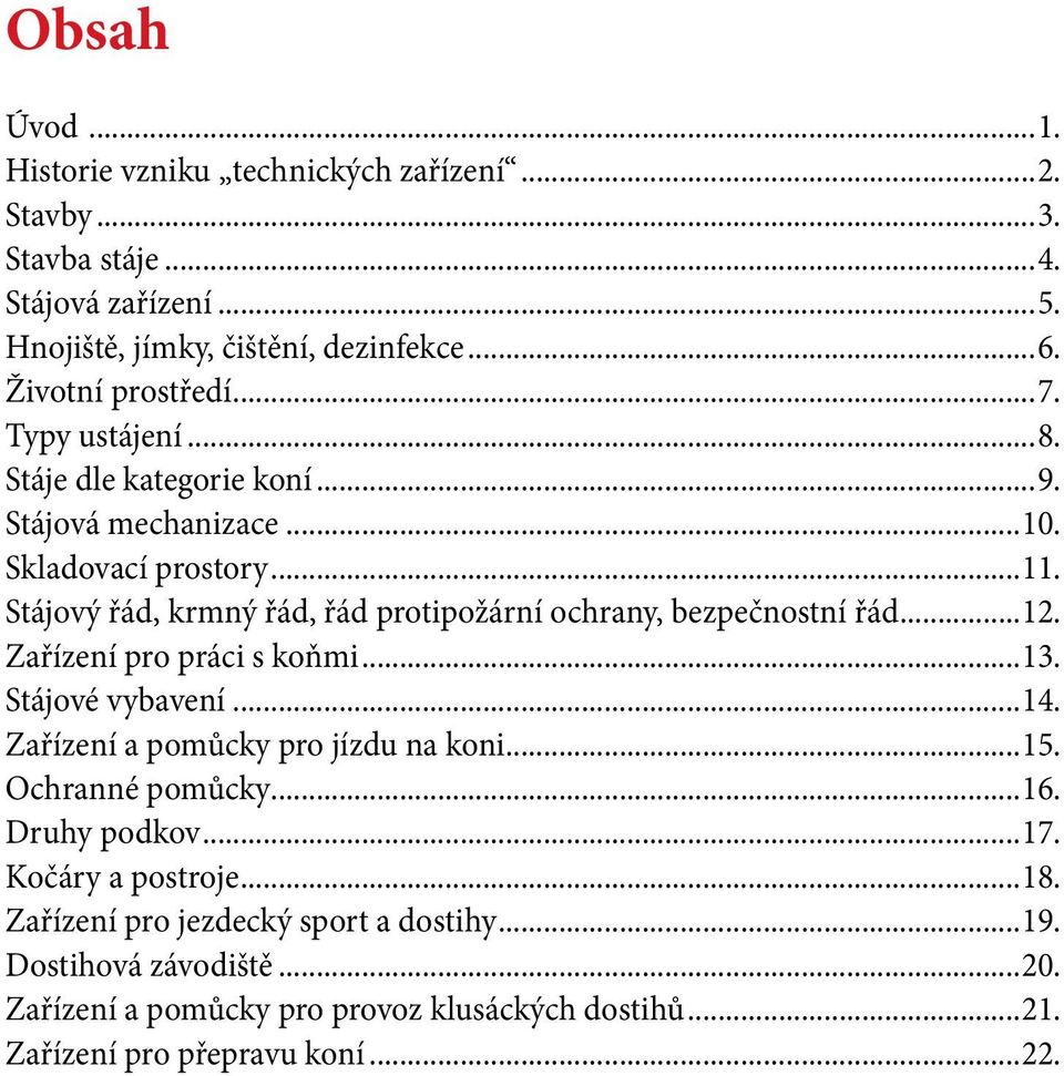 Stájový řád, krmný řád, řád protipožární ochrany, bezpečnostní řád...12. Zařízení pro práci s koňmi...13. Stájové vybavení...14. Zařízení a pomůcky pro jízdu na koni.