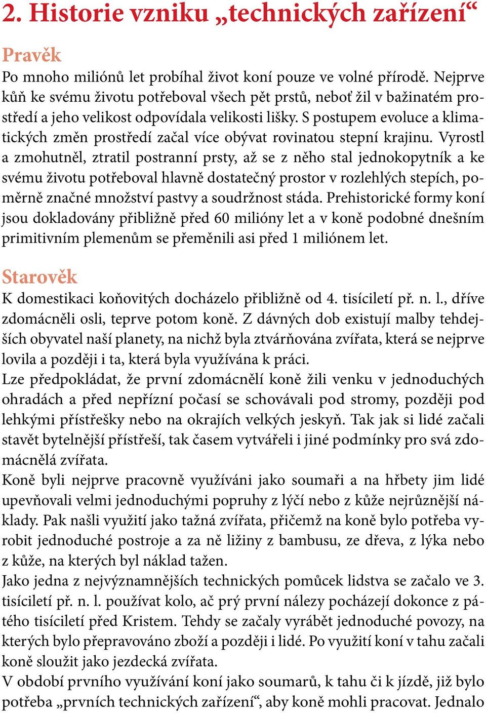 S postupem evoluce a klimatických změn prostředí začal více obývat rovinatou stepní krajinu.