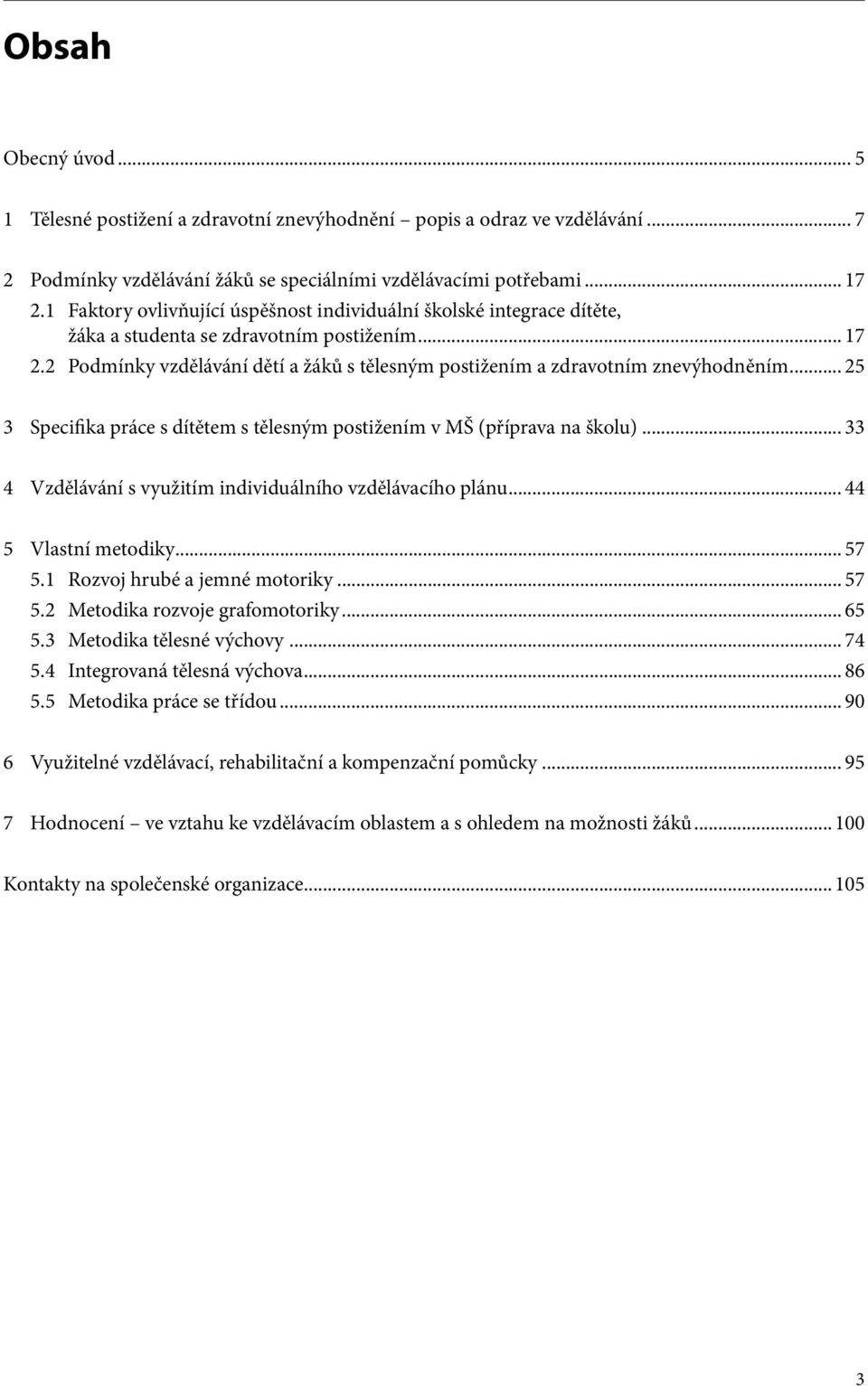2 Podmínky vzdělávání dětí a žáků s tělesným postižením a zdravotním znevýhodněním... 25 3 Specifika práce s dítětem s tělesným postižením v MŠ (příprava na školu).