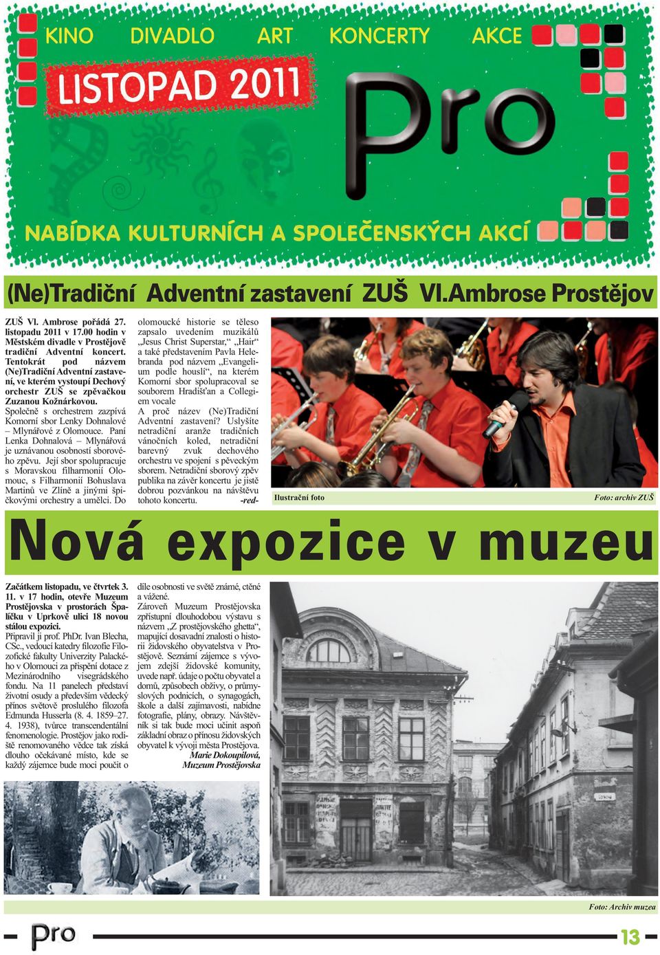 Společně s orchestrem zazpívá Komorní sbor Lenky Dohnalové Mlynářové z Olomouce. Paní Lenka Dohnalová Mlynářová je uznávanou osobností sborového zpěvu.