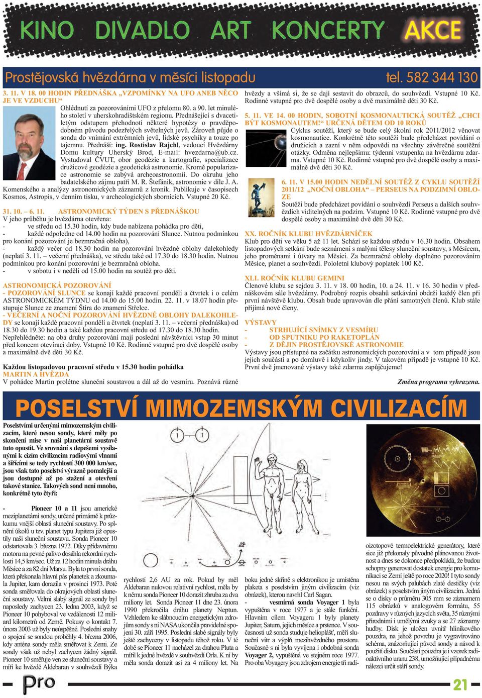 Zároveň půjde o sondu do vnímání extrémních jevů, lidské psychiky a touze po tajemnu. Přednáší: ing. Rostislav Rajchl, vedoucí Hvězdárny Domu kultury Uherský Brod, E-mail: hvezdarna@ub.cz.