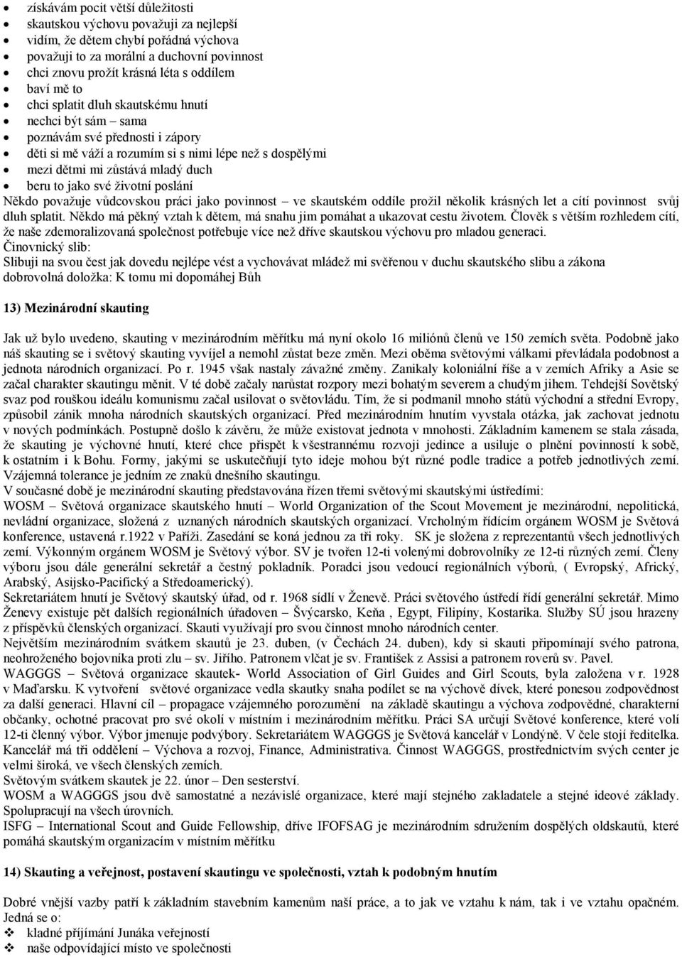 životní poslání Někdo považuje vůdcovskou práci jako povinnost ve skautském oddíle prožil několik krásných let a cítí povinnost svůj dluh splatit.