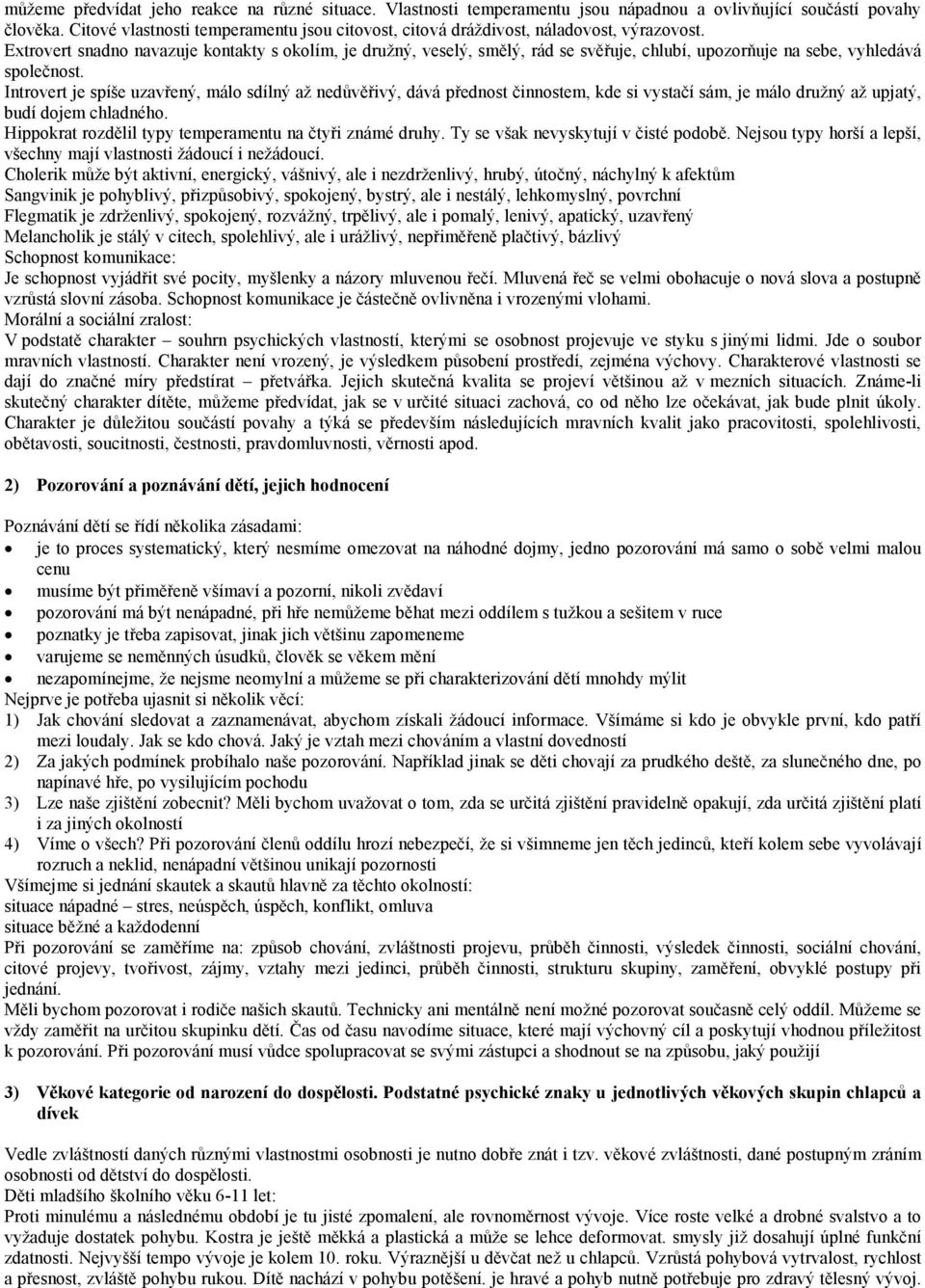 Extrovert snadno navazuje kontakty s okolím, je družný, veselý, smělý, rád se svěřuje, chlubí, upozorňuje na sebe, vyhledává společnost.