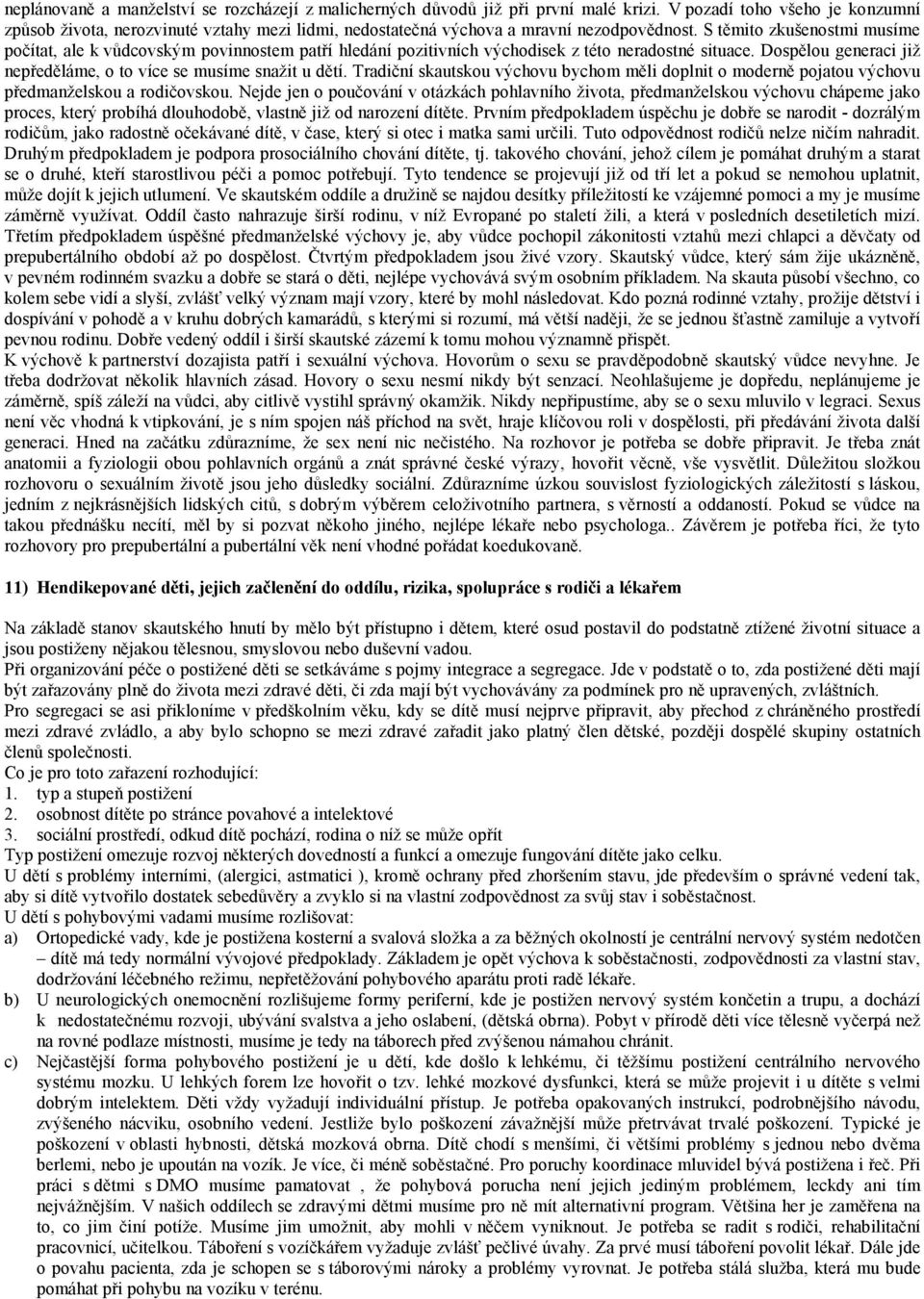 S těmito zkušenostmi musíme počítat, ale k vůdcovským povinnostem patří hledání pozitivních východisek z této neradostné situace. Dospělou generaci již nepředěláme, o to více se musíme snažit u dětí.