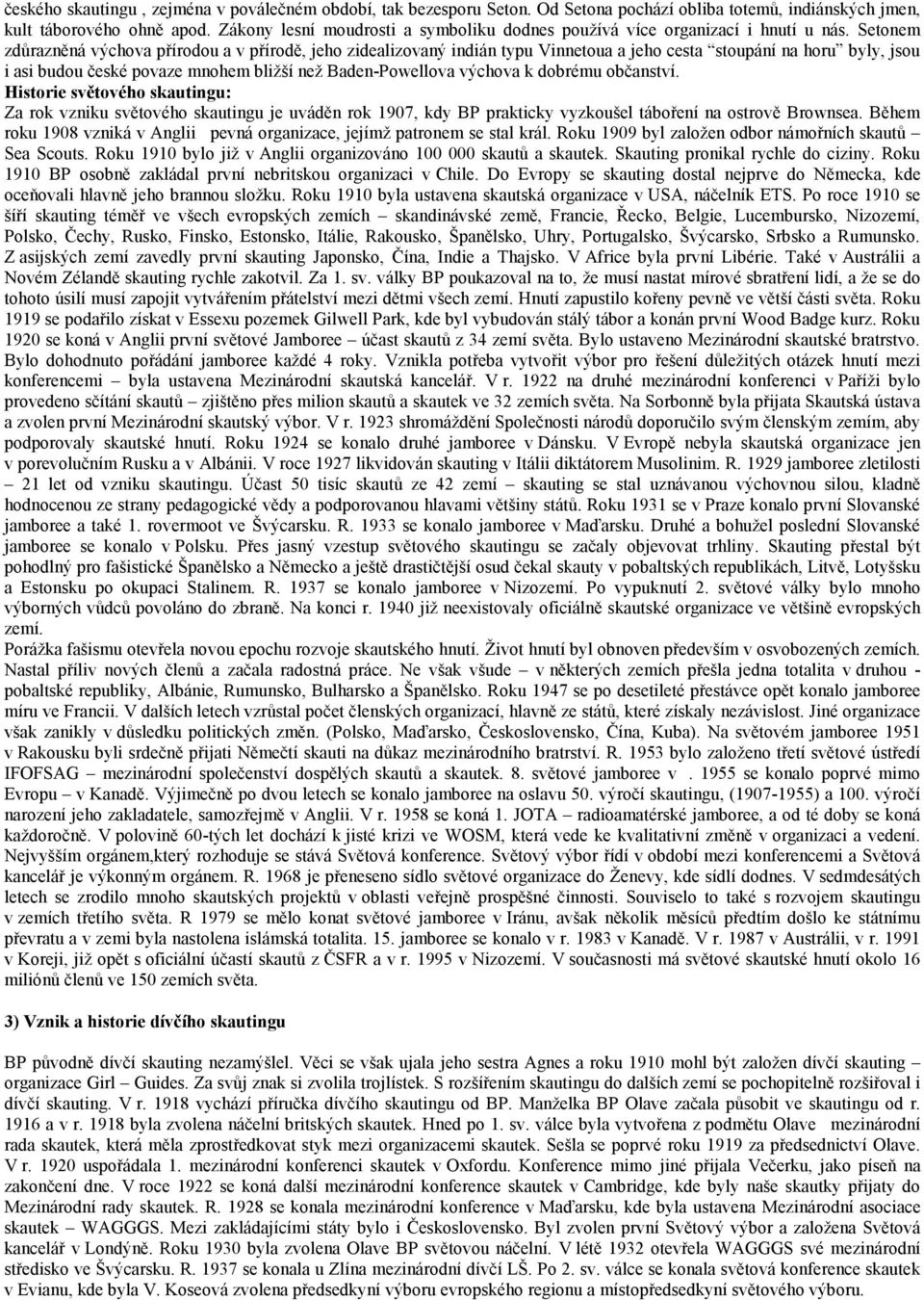 Setonem zdůrazněná výchova přírodou a v přírodě, jeho zidealizovaný indián typu Vinnetoua a jeho cesta stoupání na horu byly, jsou i asi budou české povaze mnohem bližší než Baden-Powellova výchova k