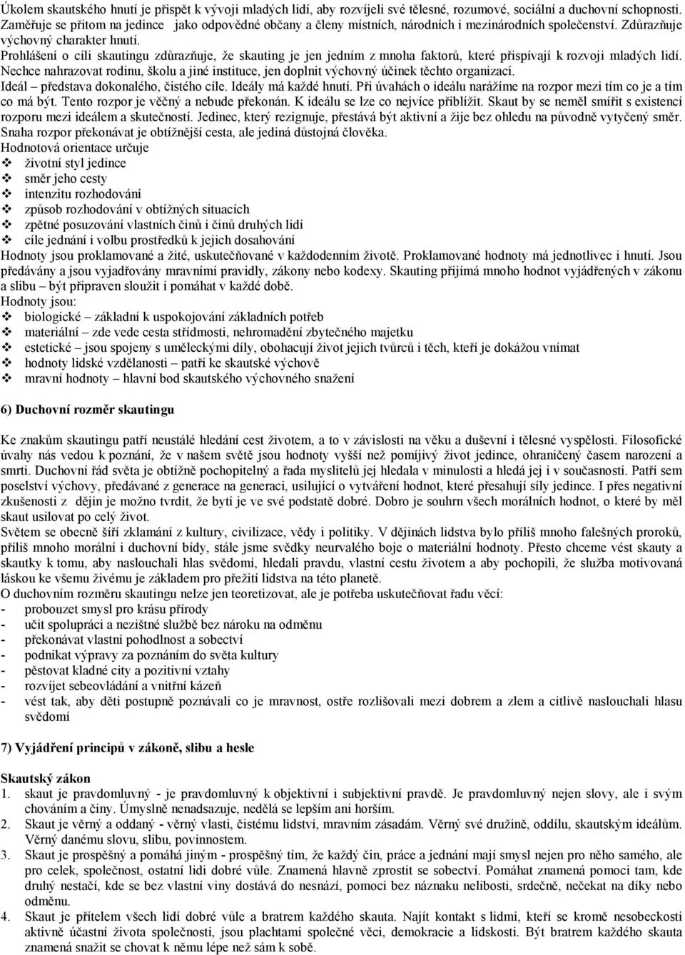 Prohlášení o cíli skautingu zdůrazňuje, že skauting je jen jedním z mnoha faktorů, které přispívají k rozvoji mladých lidí.