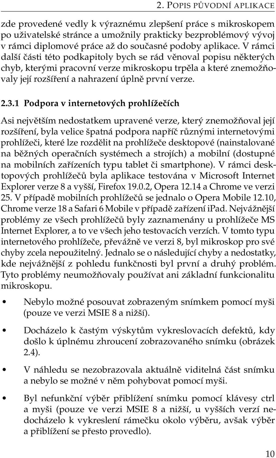 3.1 Podpora v internetových prohlížečích Asi největším nedostatkem upravené verze, který znemožňoval její rozšíření, byla velice špatná podpora napříč různými internetovými prohlížeči, které lze