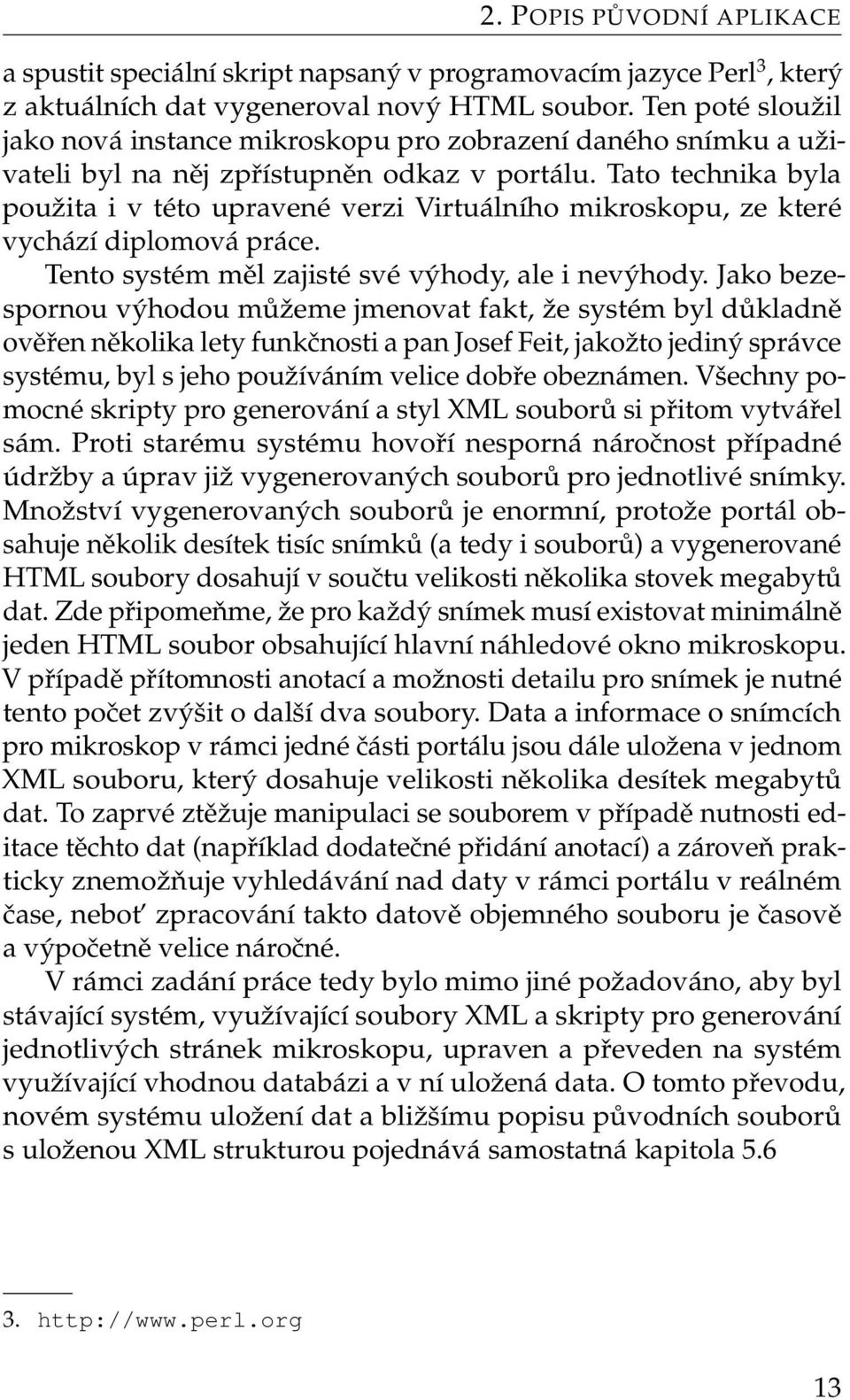 Tato technika byla použita i v této upravené verzi Virtuálního mikroskopu, ze které vychází diplomová práce. Tento systém měl zajisté své výhody, ale i nevýhody.