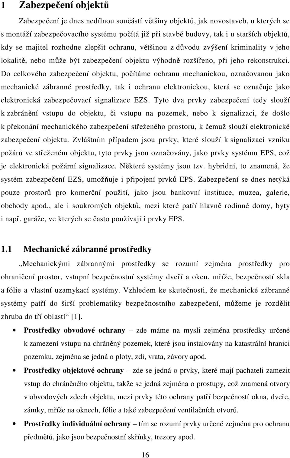 Do celkového zabezpečení objektu, počítáme ochranu mechanickou, označovanou jako mechanické zábranné prostředky, tak i ochranu elektronickou, která se označuje jako elektronická zabezpečovací