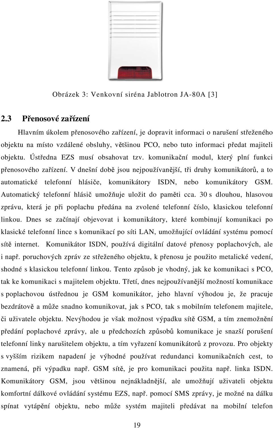 Ústředna EZS musí obsahovat tzv. komunikační modul, který plní funkci přenosového zařízení.