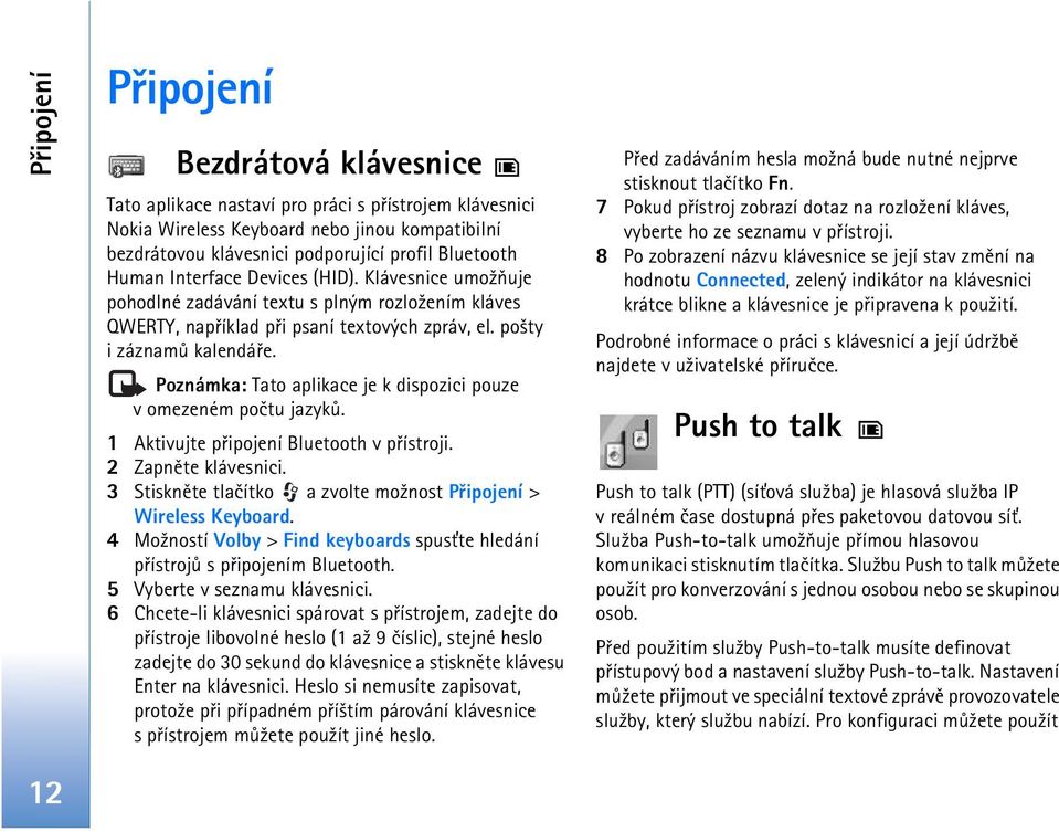 Poznámka: Tato aplikace je k dispozici pouze v omezeném poètu jazykù. 1 Aktivujte pøipojení Bluetooth v pøístroji. 2 Zapnìte klávesnici.