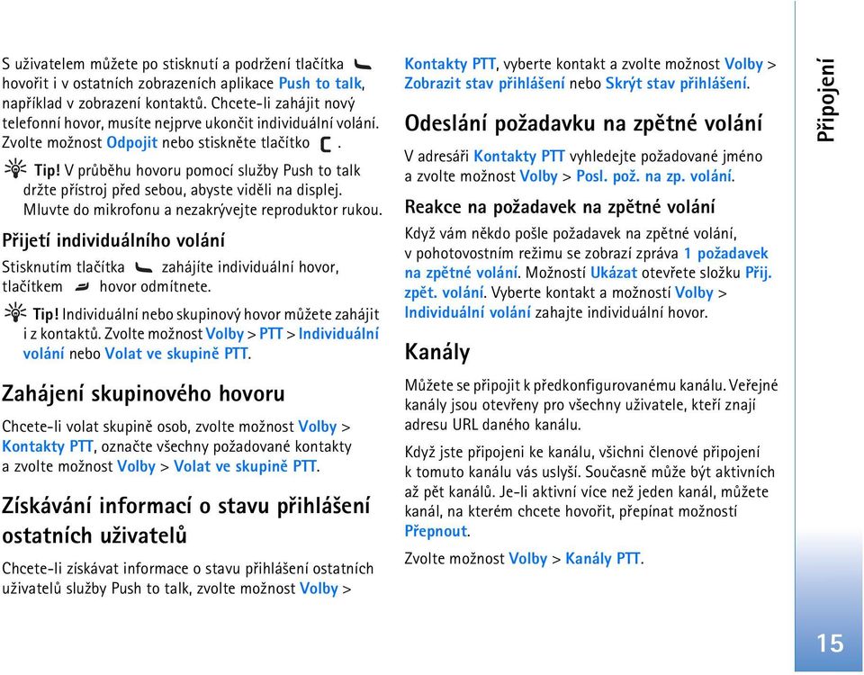 V prùbìhu hovoru pomocí slu¾by Push to talk dr¾te pøístroj pøed sebou, abyste vidìli na displej. Mluvte do mikrofonu a nezakrývejte reproduktor rukou.