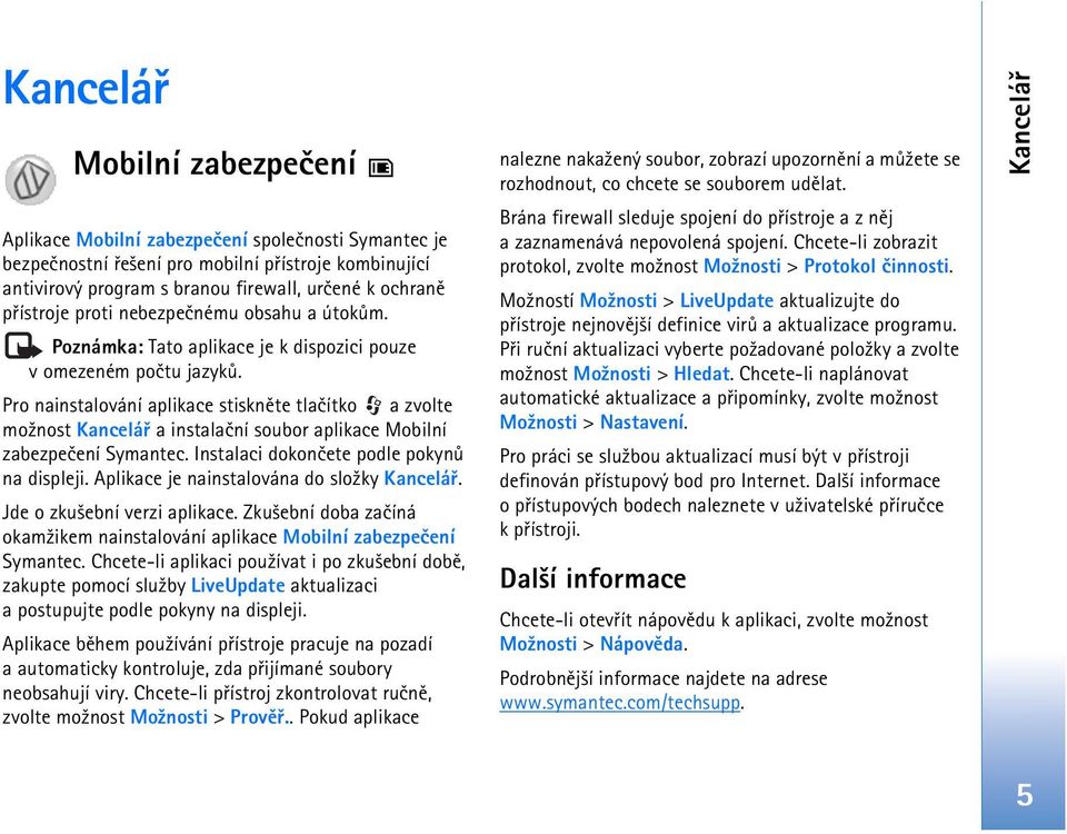 Pro nainstalování aplikace stisknìte tlaèítko a zvolte mo¾nost Kanceláø a instalaèní soubor aplikace Mobilní zabezpeèení Symantec. Instalaci dokonèete podle pokynù na displeji.