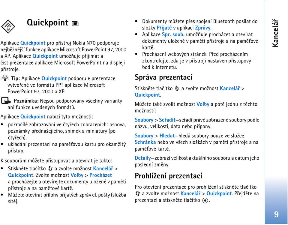 Tip: Aplikace Quickpoint podporuje prezentace vytvoøené ve formátu PPT aplikace Microsoft PowerPoint 97, 2000 a XP. Poznámka: Nejsou podporovány v¹echny varianty ani funkce uvedených formátù.