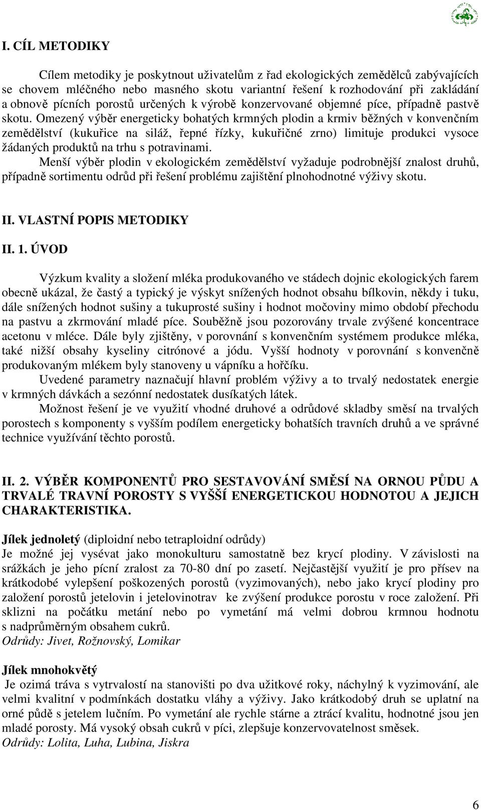 Omezený výběr energeticky bohatých krmných plodin a krmiv běžných v konvenčním zemědělství (kukuřice na siláž, řepné řízky, kukuřičné zrno) limituje produkci vysoce žádaných produktů na trhu s