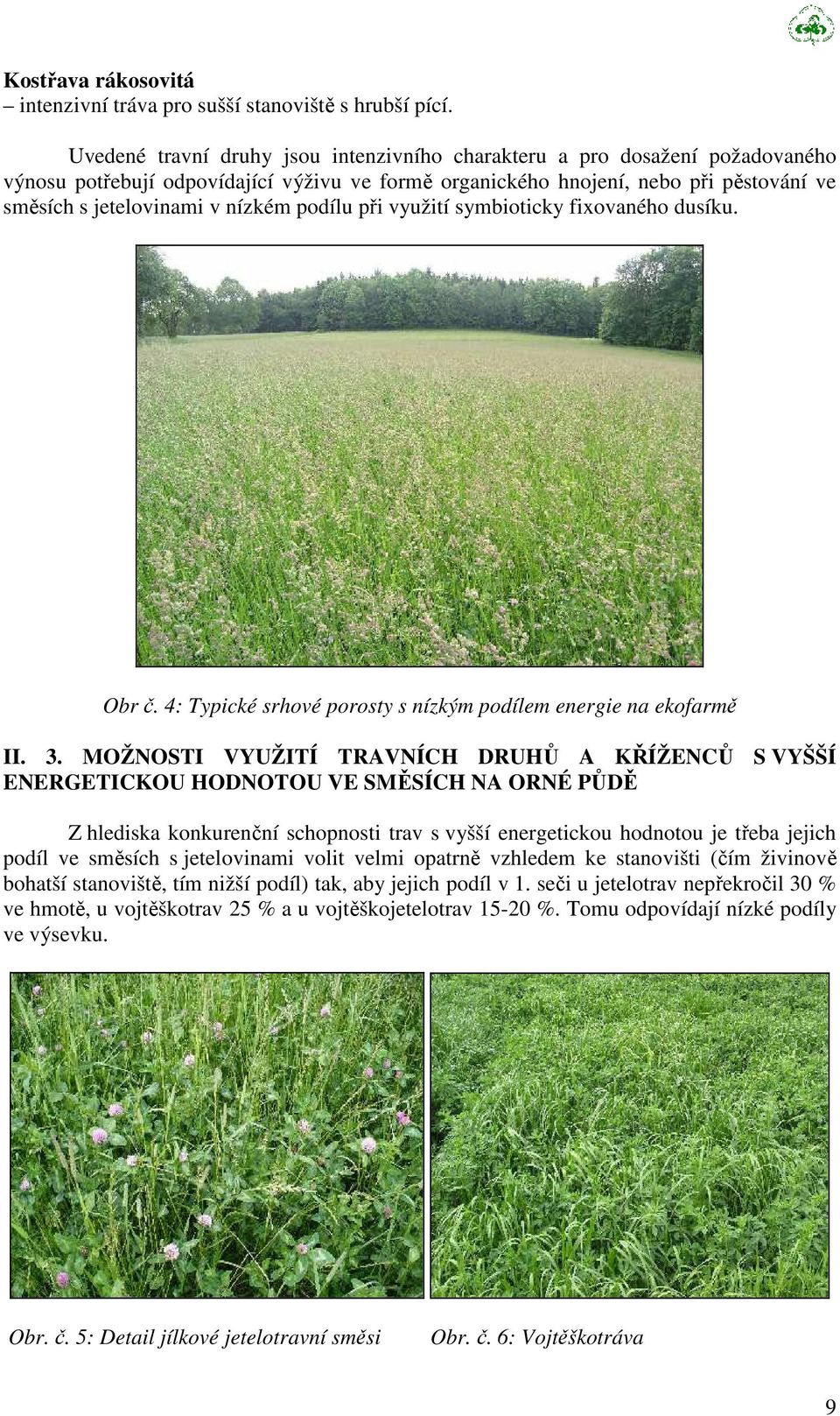 podílu při využití symbioticky fixovaného dusíku. Obr č. 4: Typické srhové porosty s nízkým podílem energie na ekofarmě II. 3.