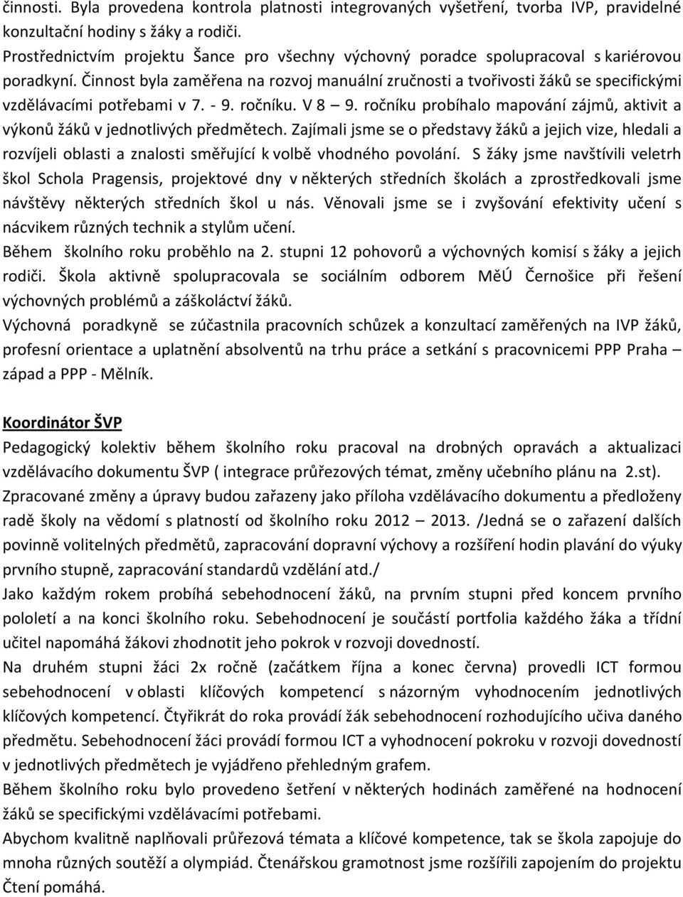 Činnost byla zaměřena na rozvoj manuální zručnosti a tvořivosti žáků se specifickými vzdělávacími potřebami v 7. - 9. ročníku. V 8 9.