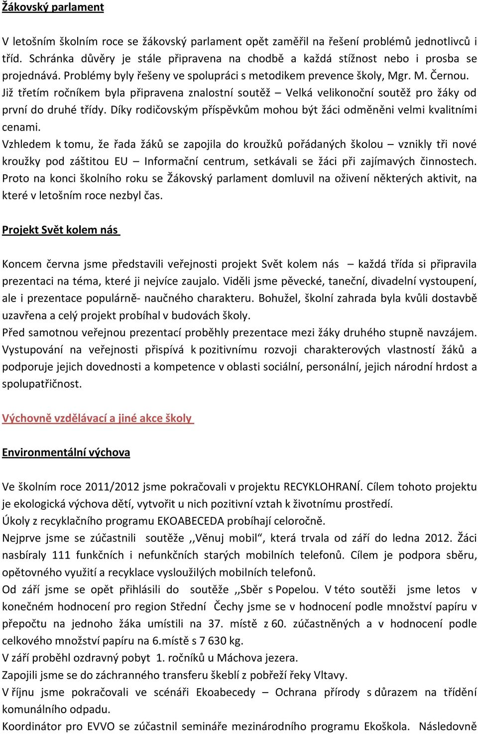 Již třetím ročníkem byla připravena znalostní soutěž Velká velikonoční soutěž pro žáky od první do druhé třídy. Díky rodičovským příspěvkům mohou být žáci odměněni velmi kvalitními cenami.