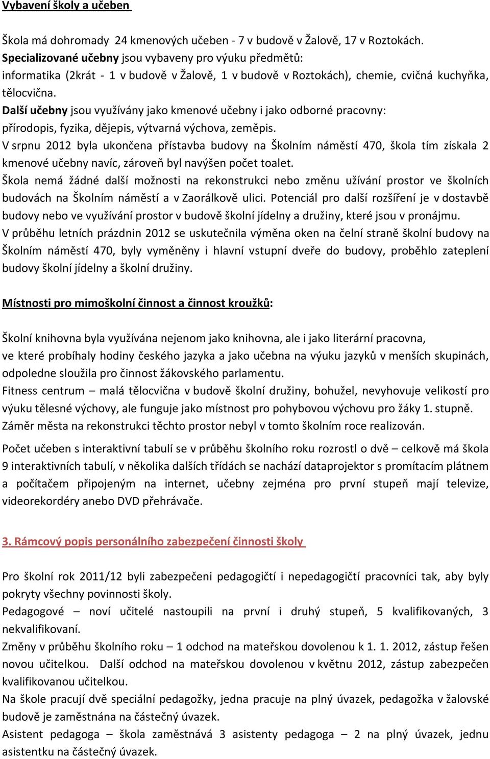 Další učebny jsou využívány jako kmenové učebny i jako odborné pracovny: přírodopis, fyzika, dějepis, výtvarná výchova, zeměpis.