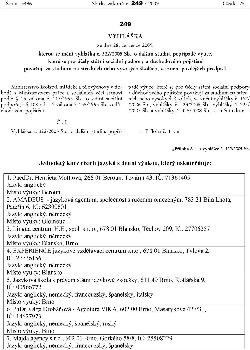 Ministerstvo školství, mládeže a tělovýchovy v dohodě s Ministerstvem práce a sociálních věcí stanoví podle 15 zákona č. 117/1995 Sb., o státní sociální podpoře, a 108 odst. 2 zákona č. 155/1995 Sb.