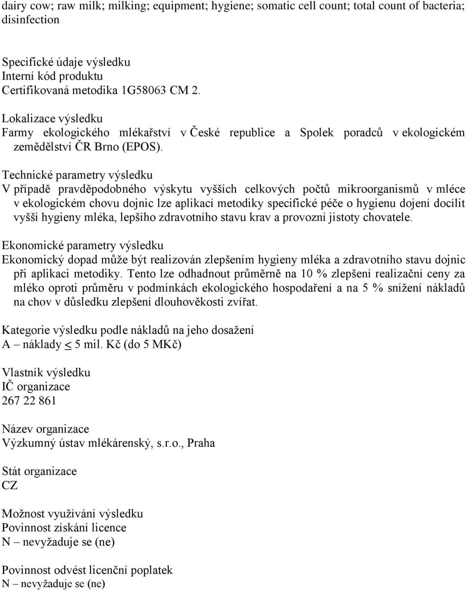 Technické parametry výsledku V případě pravděpodobného výskytu vyšších celkových počtů mikroorganismů v mléce v ekologickém chovu dojnic lze aplikací metodiky specifické péče o hygienu dojení docílit