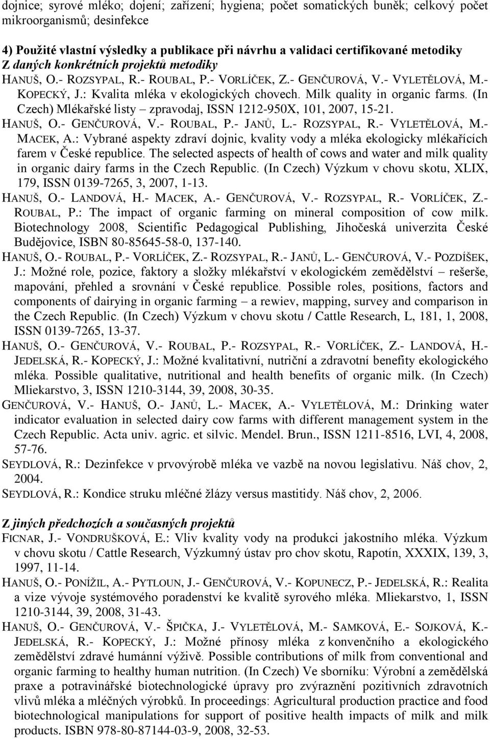 Milk quality in organic farms. (In Czech) Mlékařské listy zpravodaj, ISSN 1212-950X, 101, 2007, 15-21. HANUŠ, O.- GENČUROVÁ, V.- ROUBAL, P.- JANŮ, L.- ROZSYPAL, R.- VYLETĚLOVÁ, M.- MACEK, A.