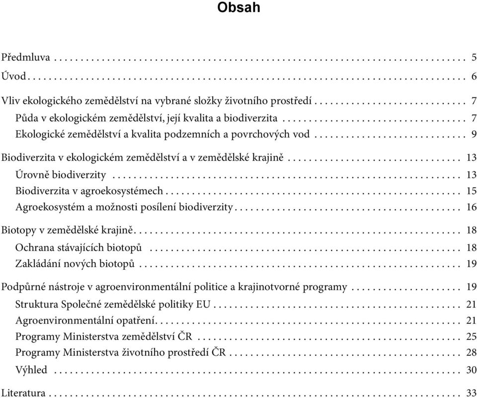 ............................ 9 Biodiverzita v ekologickém zemědělství a v zemědělské krajině................................. 13 Úrovně biodiverzity.................................................................. 13 Biodiverzita v agroekosystémech.