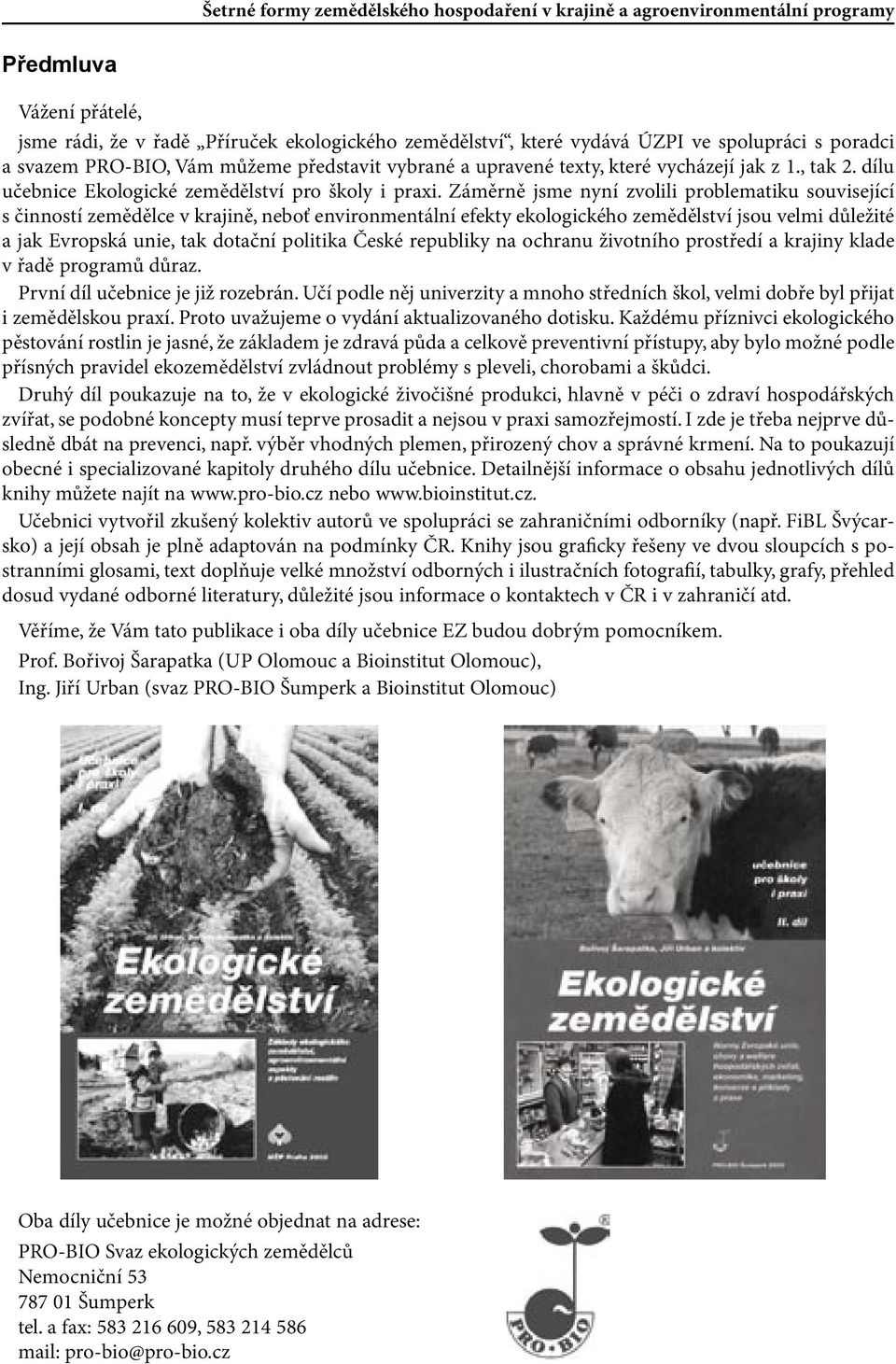 Záměrně jsme nyní zvolili problematiku související s činností zemědělce v krajině, neboť environmentální efekty ekologického zemědělství jsou velmi důležité a jak Evropská unie, tak dotační politika