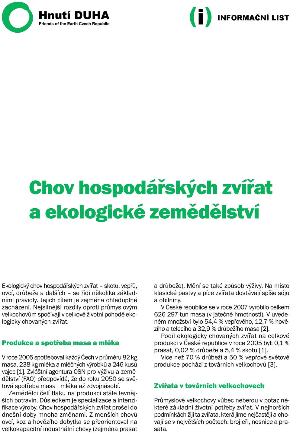 Produkce a spotřeba masa a mléka V roce 2005 spotřeboval každý Čech v průměru 82 kg masa, 238 kg mléka a mléčných výrobků a 246 kusů vajec [1].