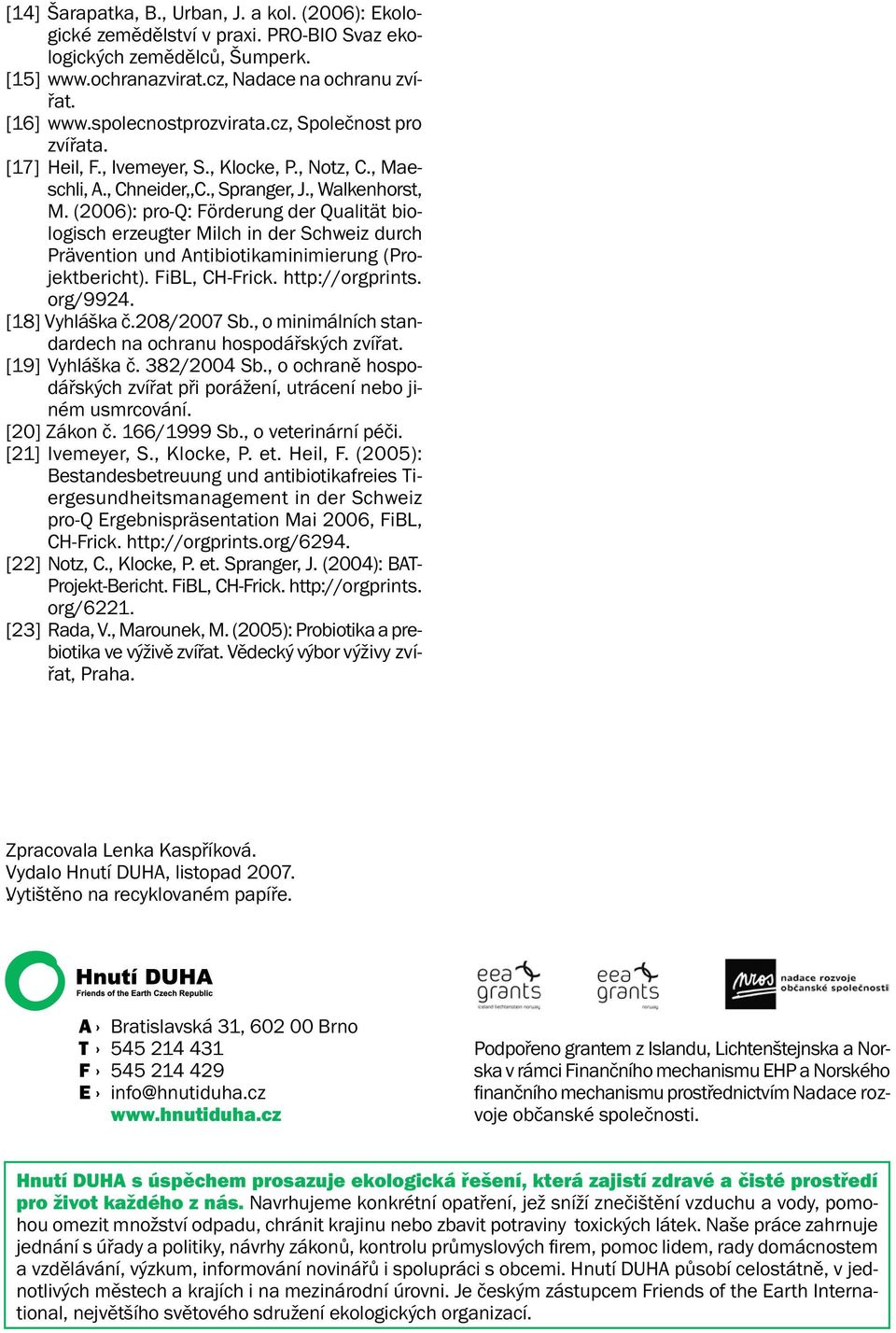 (2006): pro-q: Förderung der Qualität biologisch erzeugter Milch in der Schweiz durch Prävention und Antibiotikaminimierung (Projektbericht). FiBL, CH-Frick. http://orgprints. org/9924.