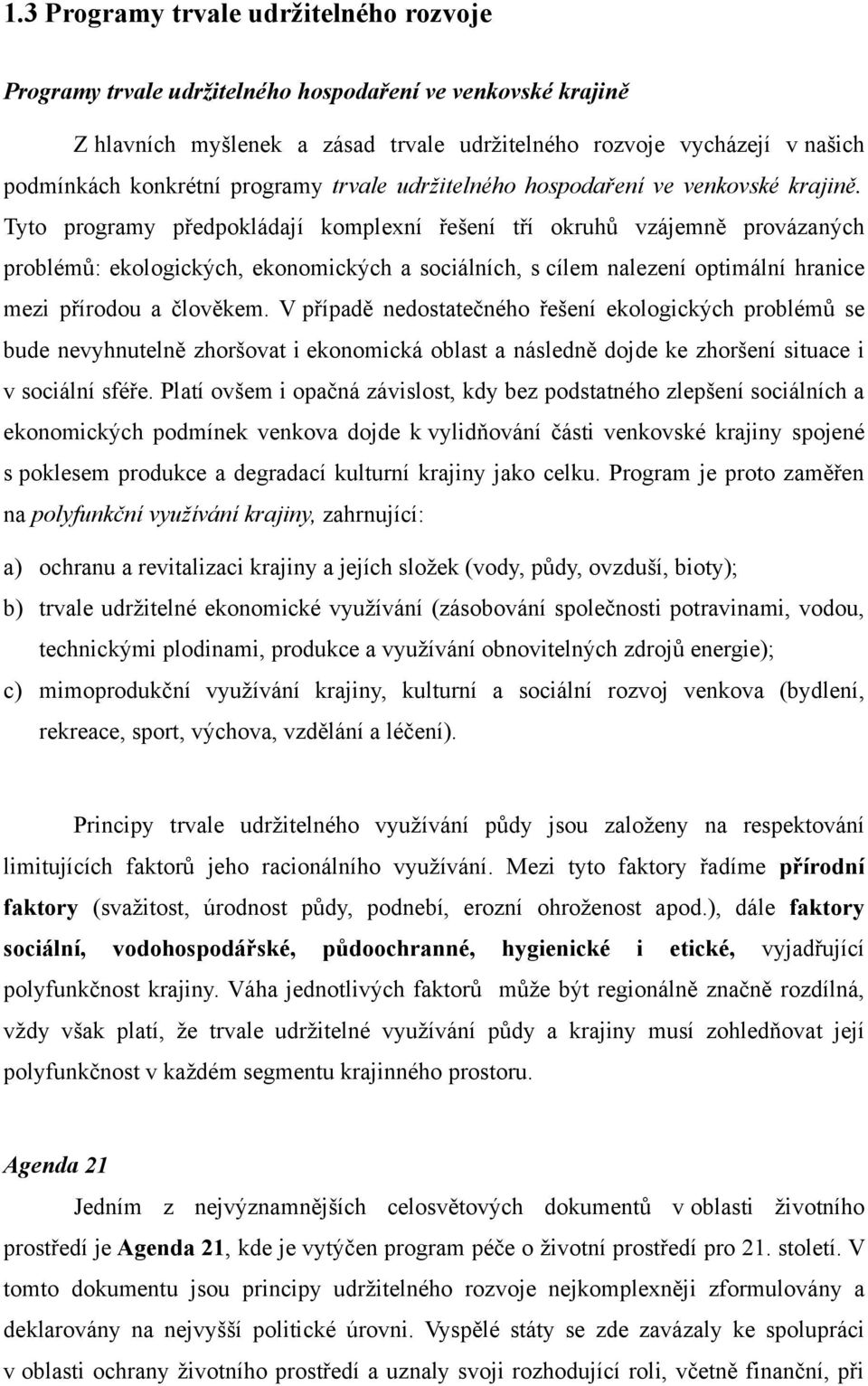 Tyto programy předpokládají komplexní řešení tří okruhů vzájemně provázaných problémů: ekologických, ekonomických a sociálních, s cílem nalezení optimální hranice mezi přírodou a člověkem.