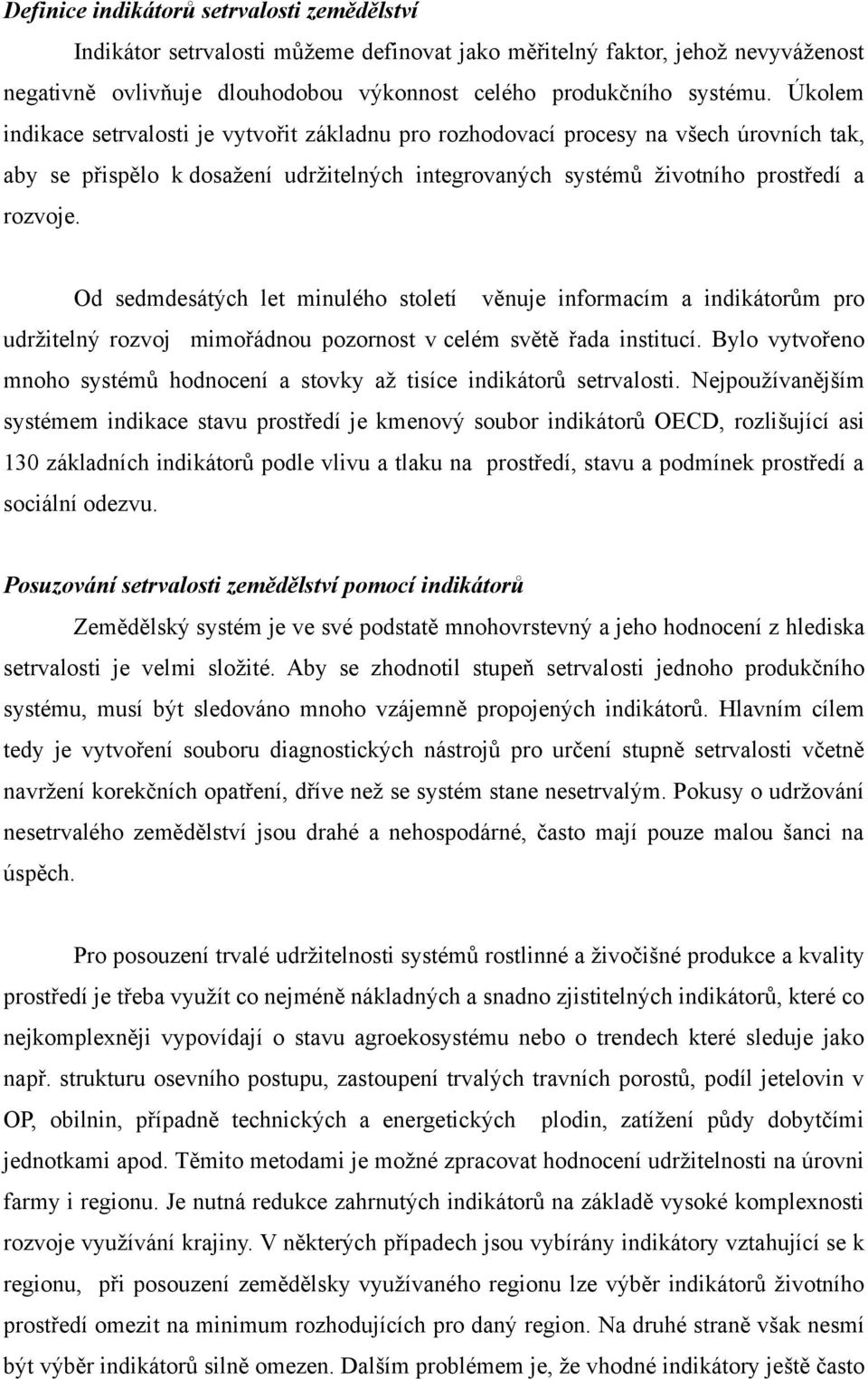 Od sedmdesátých let minulého století věnuje informacím a indikátorům pro udržitelný rozvoj mimořádnou pozornost v celém světě řada institucí.