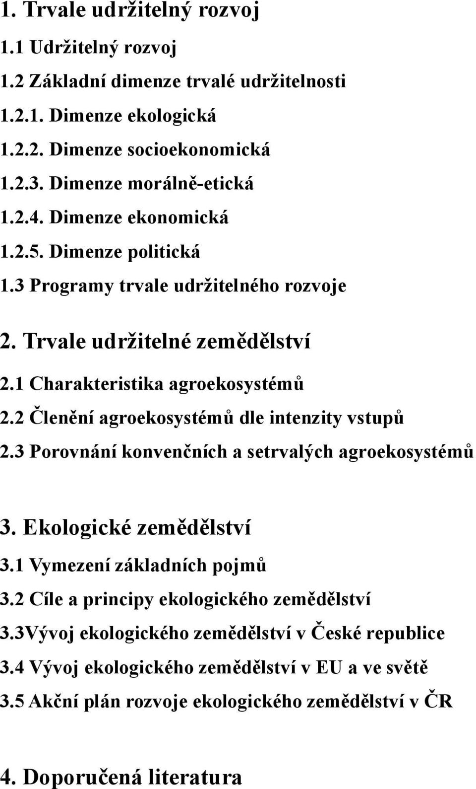 2 Členění agroekosystémů dle intenzity vstupů 2.3 Porovnání konvenčních a setrvalých agroekosystémů 3. Ekologické zemědělství 3.1 Vymezení základních pojmů 3.