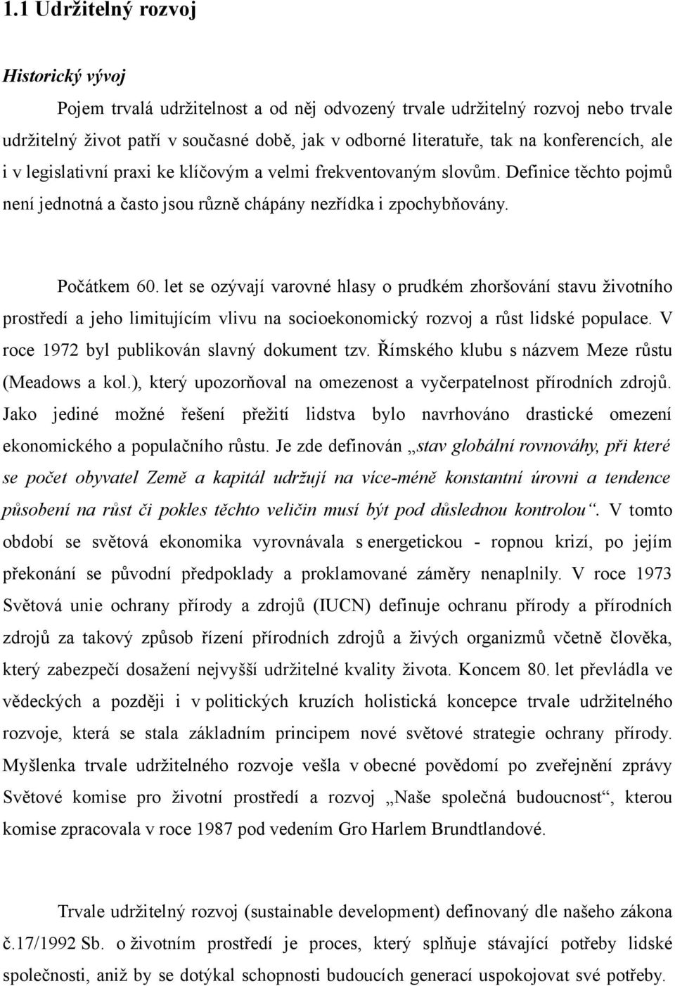 let se ozývají varovné hlasy o prudkém zhoršování stavu životního prostředí a jeho limitujícím vlivu na socioekonomický rozvoj a růst lidské populace. V roce 1972 byl publikován slavný dokument tzv.