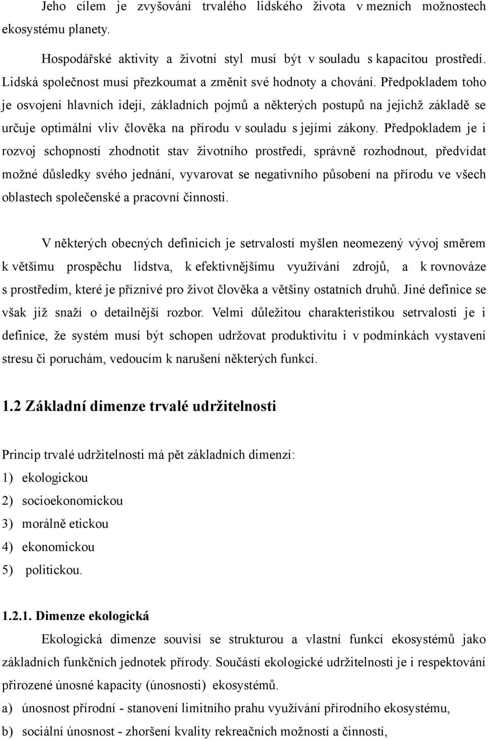 Předpokladem toho je osvojení hlavních idejí, základních pojmů a některých postupů na jejichž základě se určuje optimální vliv člověka na přírodu v souladu s jejími zákony.