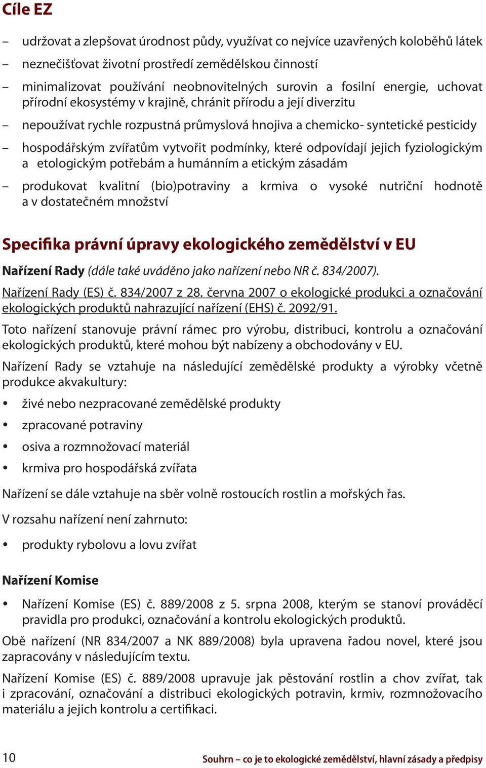 podmínky, které odpovídají jejich fyziologickým a etologickým potřebám a humánním a etickým zásadám produkovat kvalitní (bio)potraviny a krmiva o vysoké nutriční hodnotě a v dostatečném množství