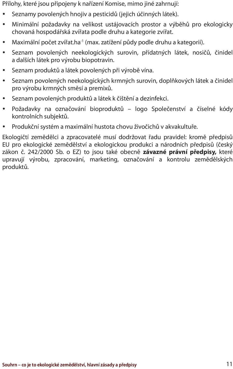 zatížení půdy podle druhu a kategorií). y Seznam povolených neekologických surovin, přídatných látek, nosičů, činidel a dalších látek pro výrobu biopotravin.