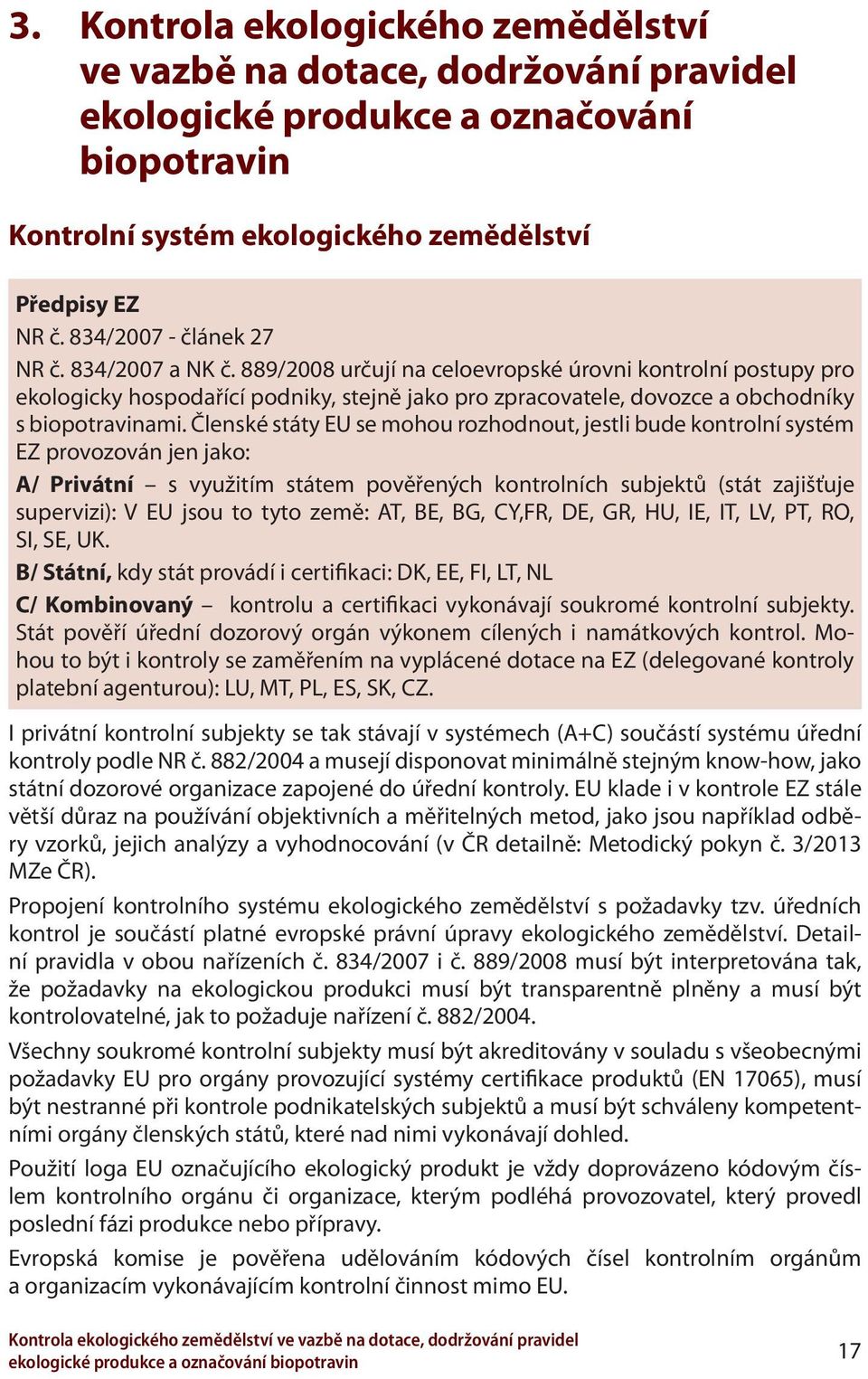 889/2008 určují na celoevropské úrovni kontrolní postupy pro ekologicky hospodařící podniky, stejně jako pro zpracovatele, dovozce a obchodníky s biopotravinami.