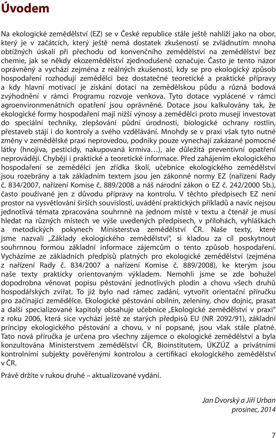 Často je tento názor oprávněný a vychází zejména z reálných zkušeností, kdy se pro ekologický způsob hospodaření rozhodují zemědělci bez dostatečné teoretické a praktické přípravy a kdy hlavní