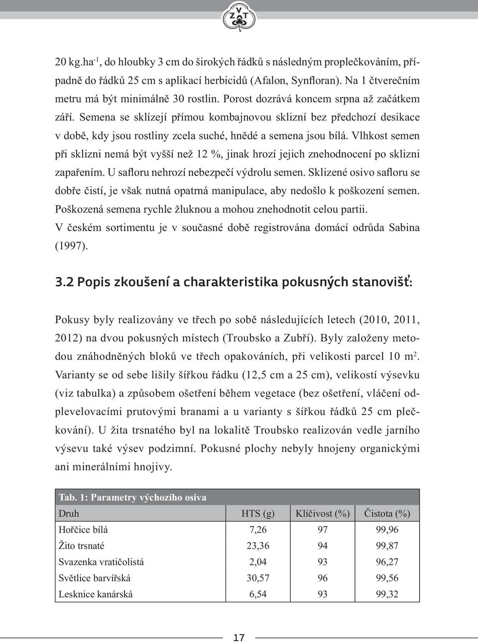 Vlhkost semen při sklizni nemá být vyšší než 12 %, jinak hrozí jejich znehodnocení po sklizni zapařením. U safloru nehrozí nebezpečí výdrolu semen.