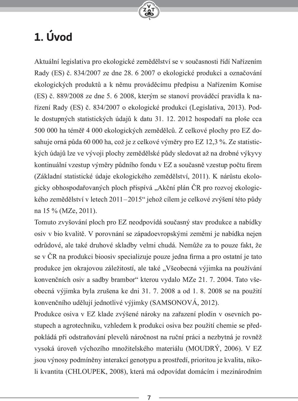 6 2008, kterým se stanoví prováděcí pravidla k nařízení Rady (ES) č. 834/2007 o ekologické produkci (Legislativa, 2013). Podle dostupných statistických údajů k datu 31. 12.