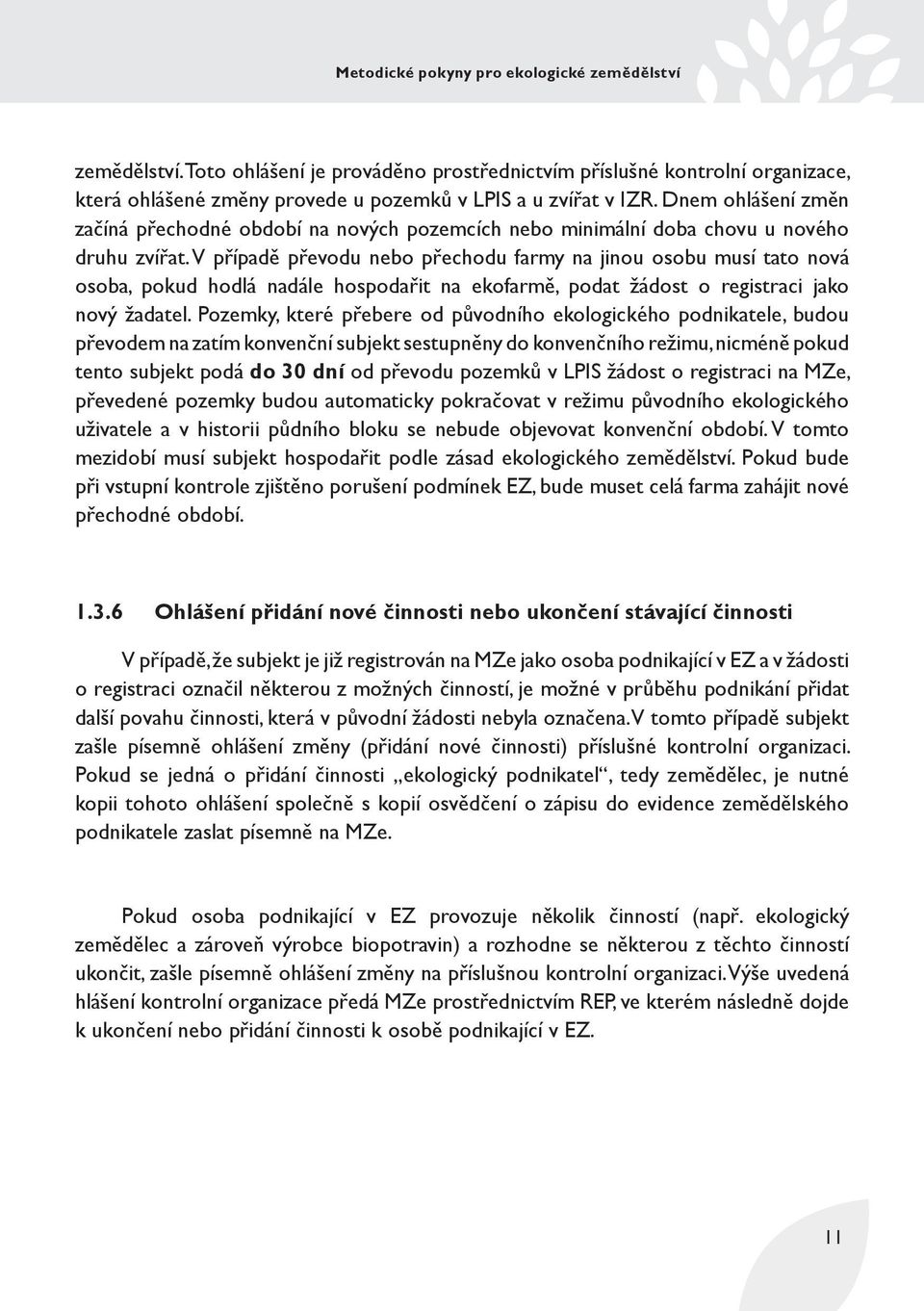 V případě převodu nebo přechodu farmy na jinou osobu musí tato nová osoba, pokud hodlá nadále hospodařit na ekofarmě, podat žádost o registraci jako nový žadatel.