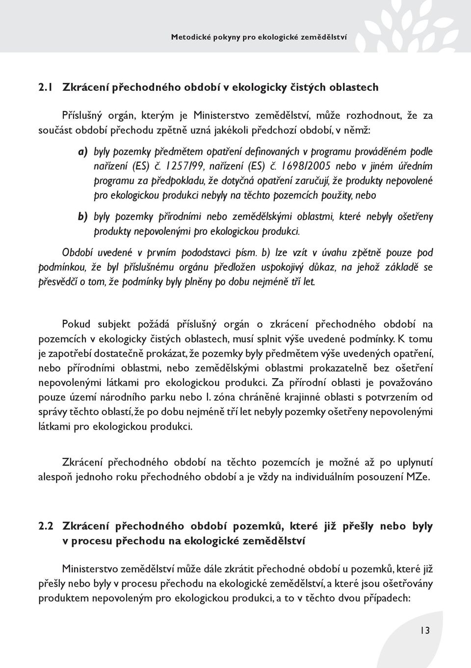 1698/2005 nebo v jiném úředním programu za předpokladu, že dotyčná opatření zaručují, že produkty nepovolené pro ekologickou produkci nebyly na těchto pozemcích použity, nebo b) byly pozemky