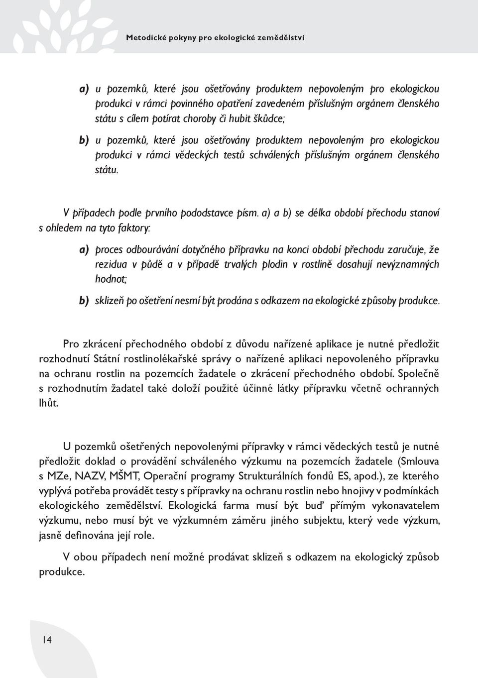 a) a b) se délka období přechodu stanoví s ohledem na tyto faktory: a) proces odbourávání dotyčného přípravku na konci období přechodu zaručuje, že rezidua v půdě a v případě trvalých plodin v