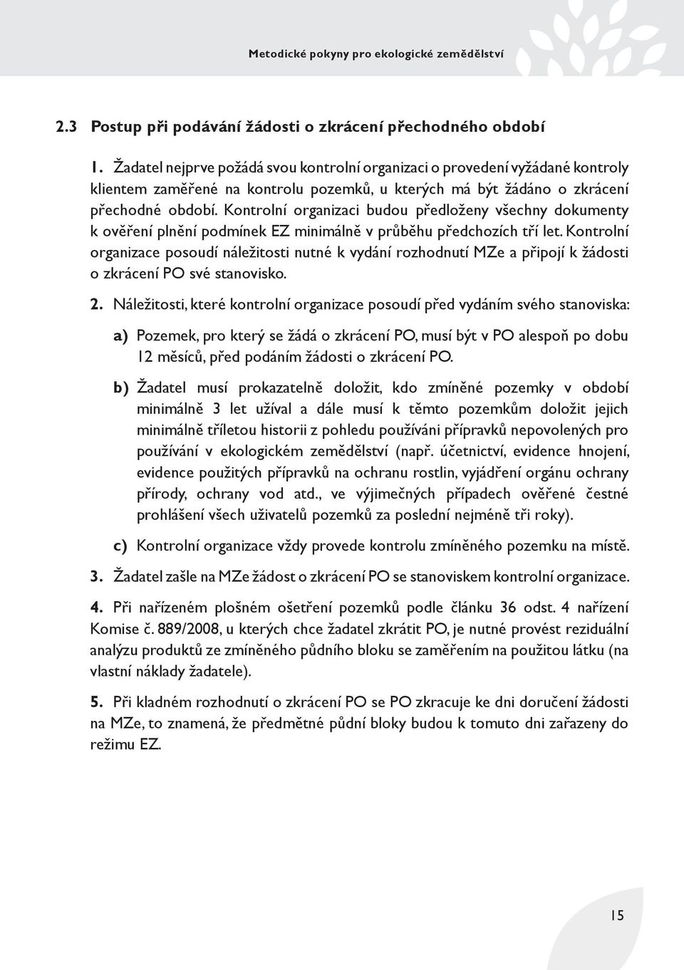 Kontrolní organizaci budou předloženy všechny dokumenty k ověření plnění podmínek EZ minimálně v průběhu předchozích tří let.