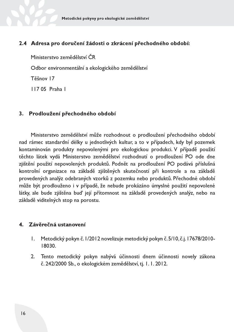 kontaminován produkty nepovolenými pro ekologickou produkci. V případě použití těchto látek vydá Ministerstvo zemědělství rozhodnutí o prodloužení PO ode dne zjištění použití nepovolených produktů.