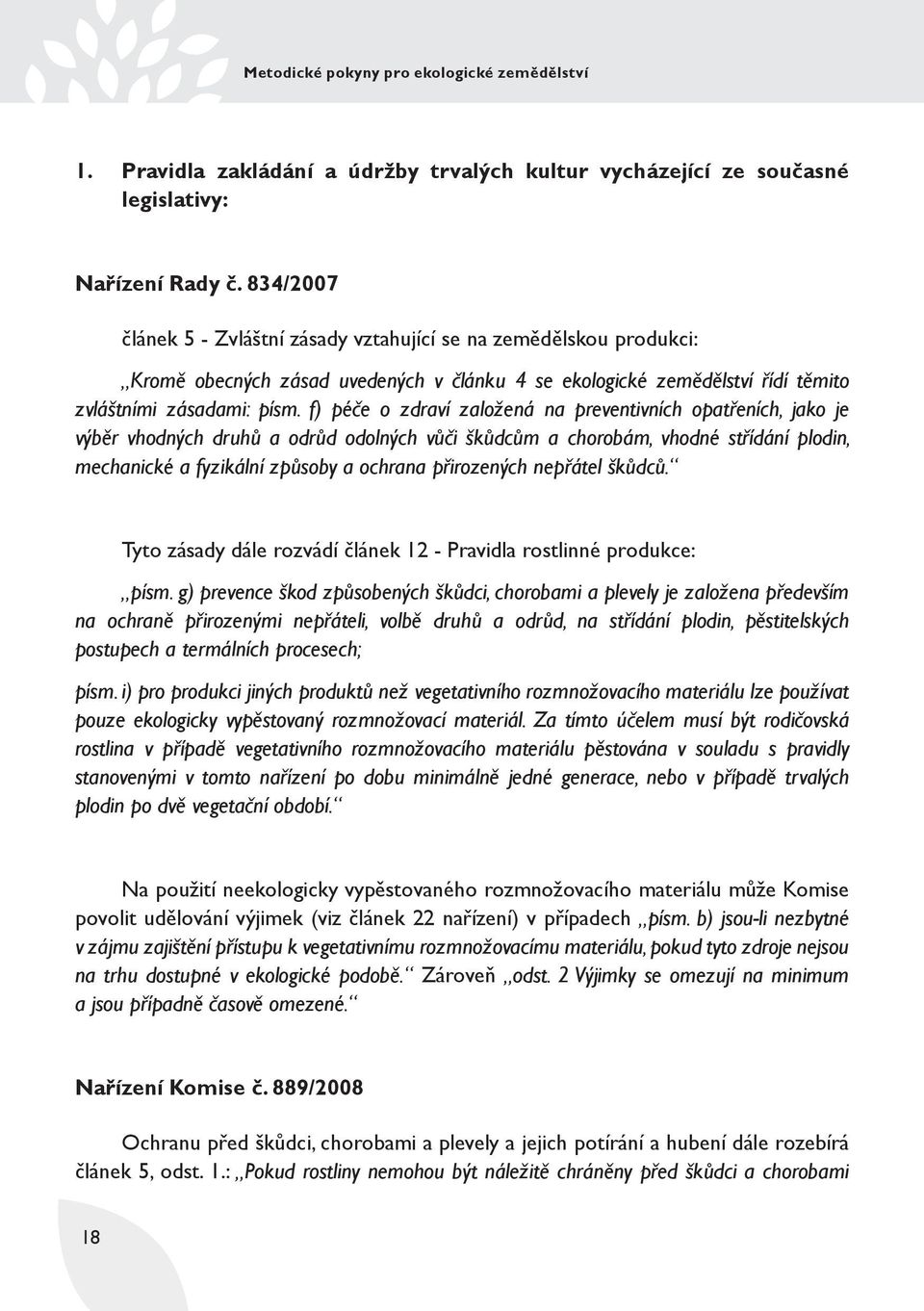 f) péče o zdraví založená na preventivních opatřeních, jako je výběr vhodných druhů a odrůd odolných vůči škůdcům a chorobám, vhodné střídání plodin, mechanické a fyzikální způsoby a ochrana