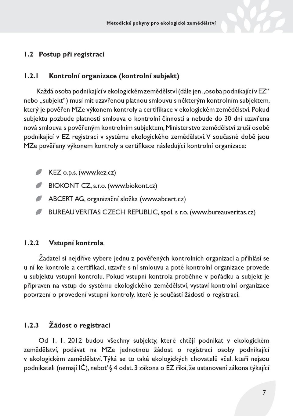 Pokud subjektu pozbude platnosti smlouva o kontrolní činnosti a nebude do 30 dní uzavřena nová smlouva s pověřeným kontrolním subjektem, Ministerstvo zemědělství zruší osobě podnikající v EZ